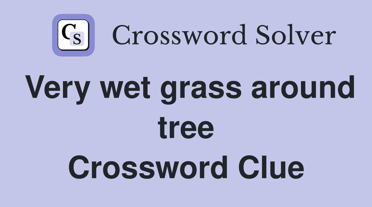 Very wet grass around tree Crossword Clue