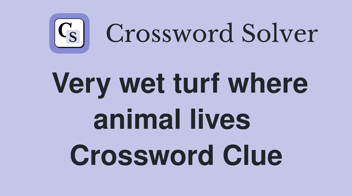 Very wet turf where animal lives  Crossword Clue