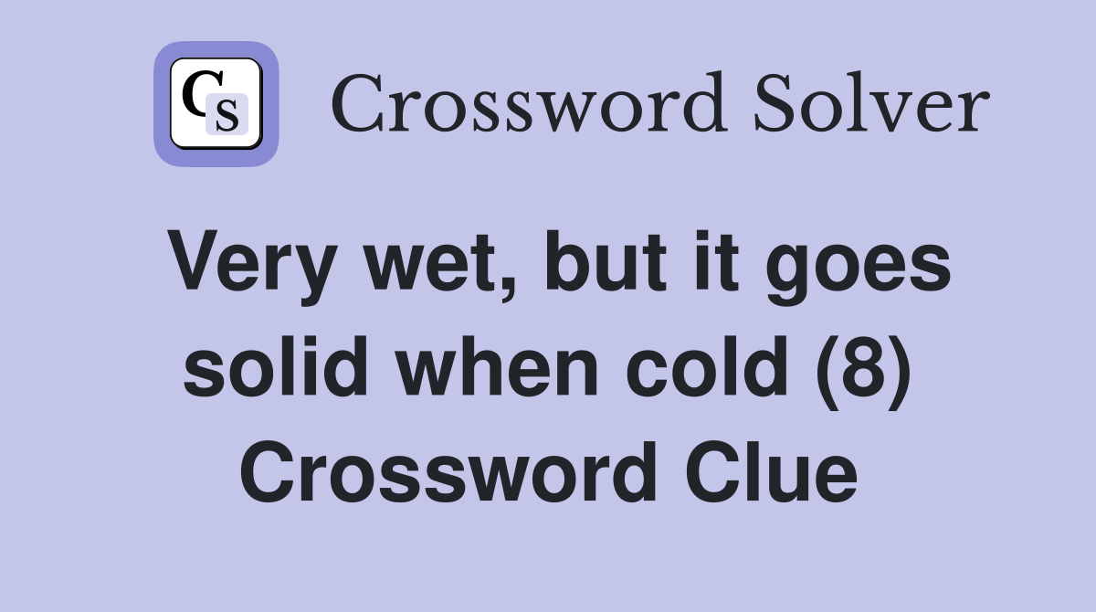 Very wet, but it goes solid when cold (8) Crossword Clue
