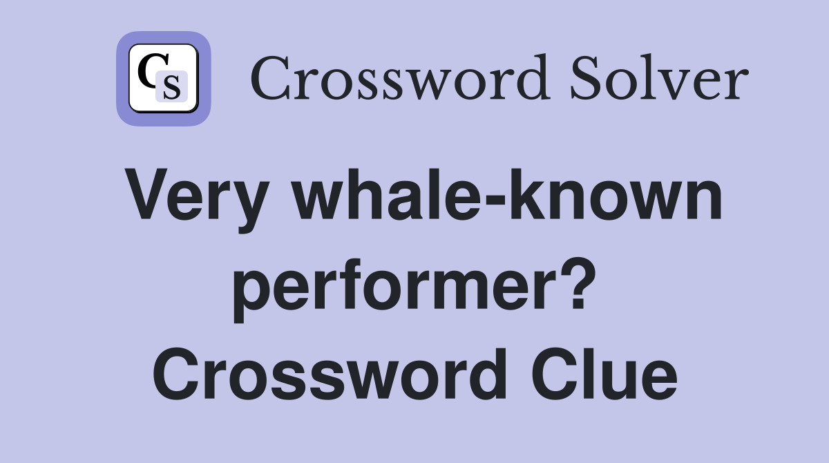 Very whale-known performer? Crossword Clue