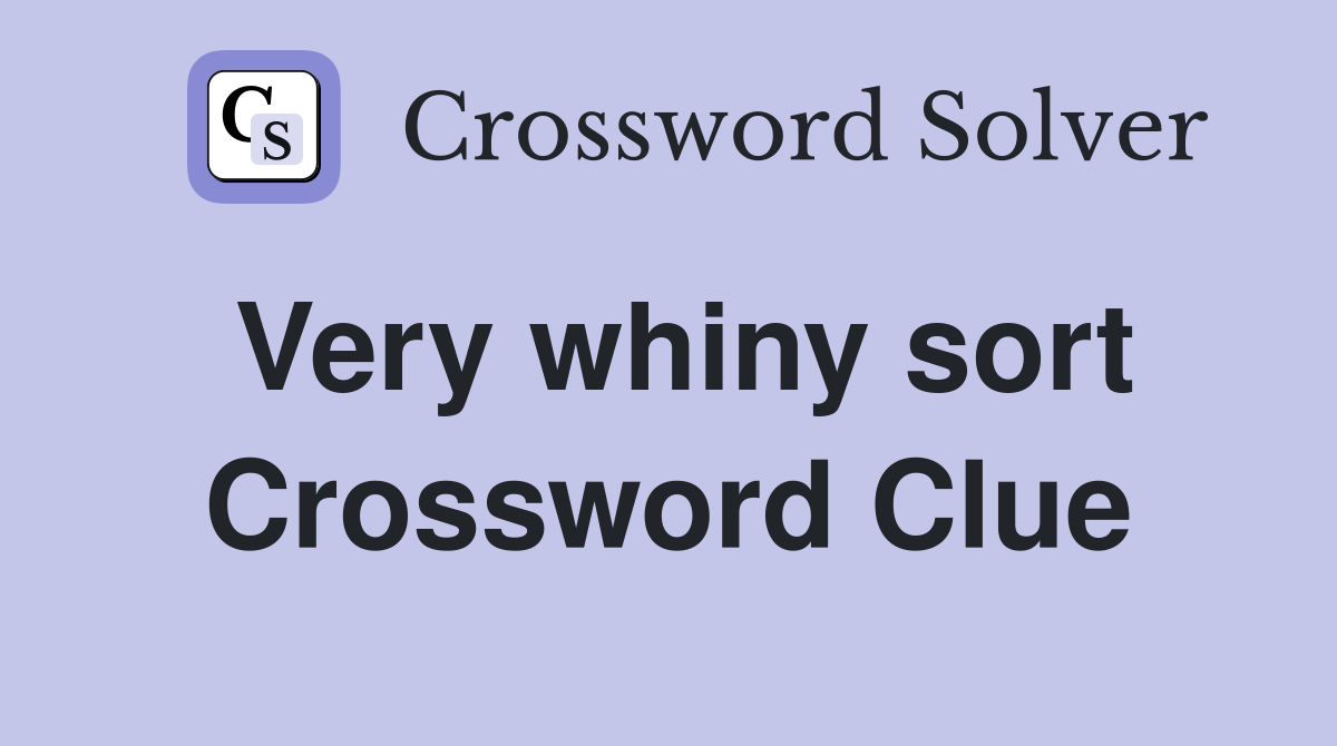 Very whiny sort Crossword Clue