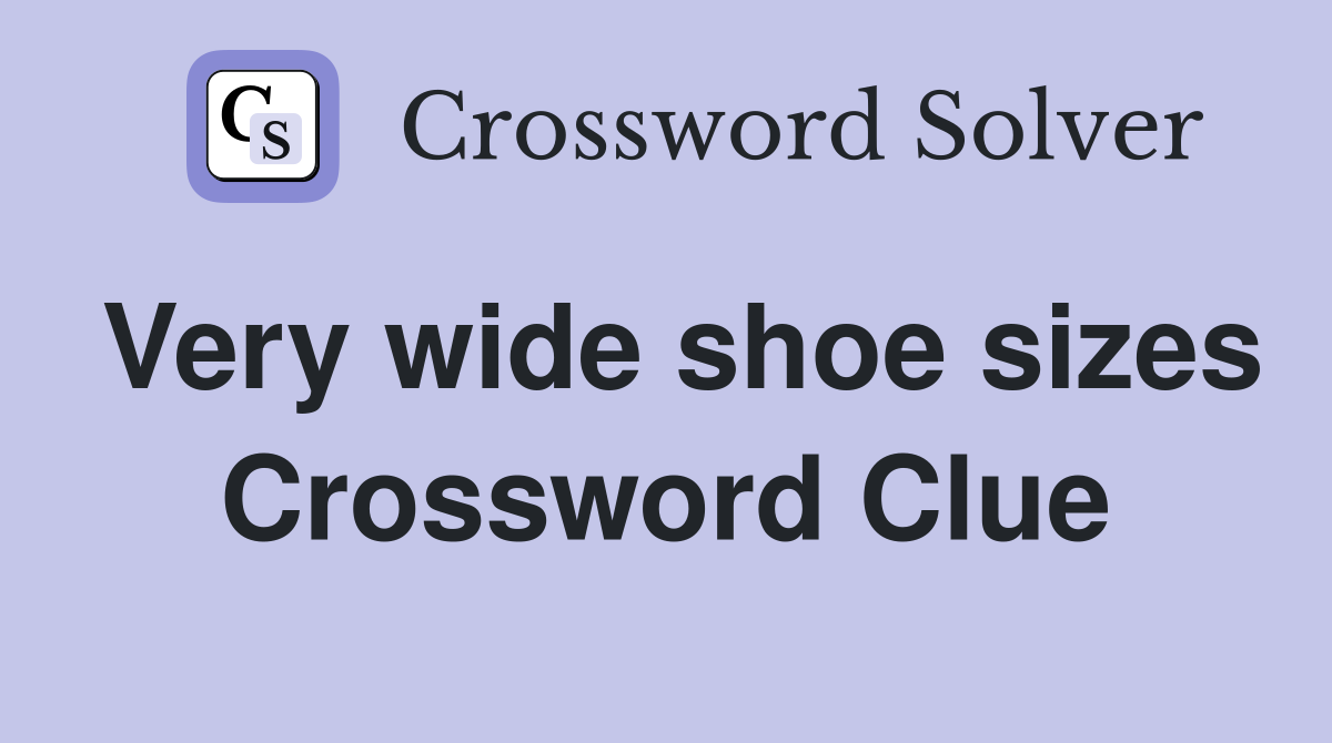 Very wide shoe sizes Crossword Clue
