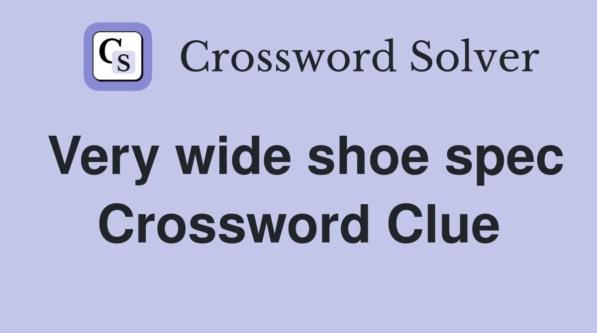 Very wide shoe spec Crossword Clue