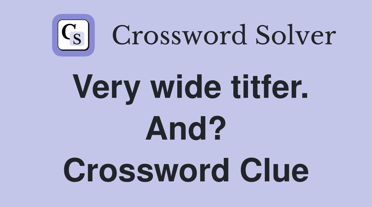 Very wide titfer. And? Crossword Clue