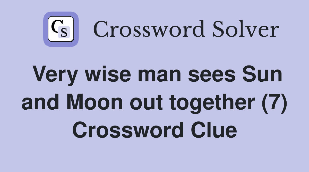 Very wise man sees Sun and Moon out together (7) Crossword Clue