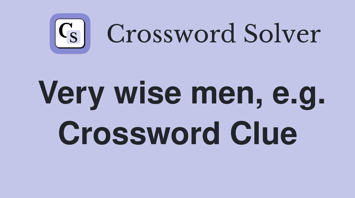 Very wise men, e.g. Crossword Clue
