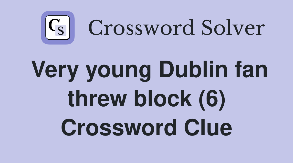 Very young Dublin fan threw block (6) Crossword Clue