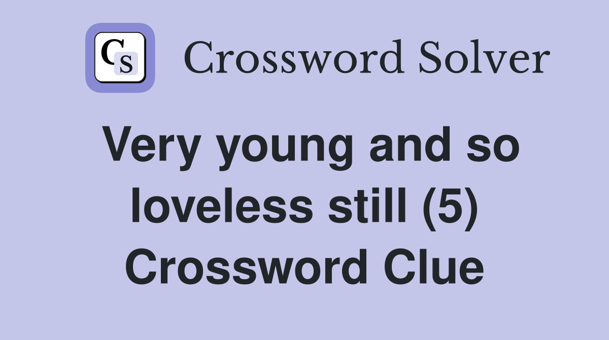 Very young and so loveless still (5) Crossword Clue