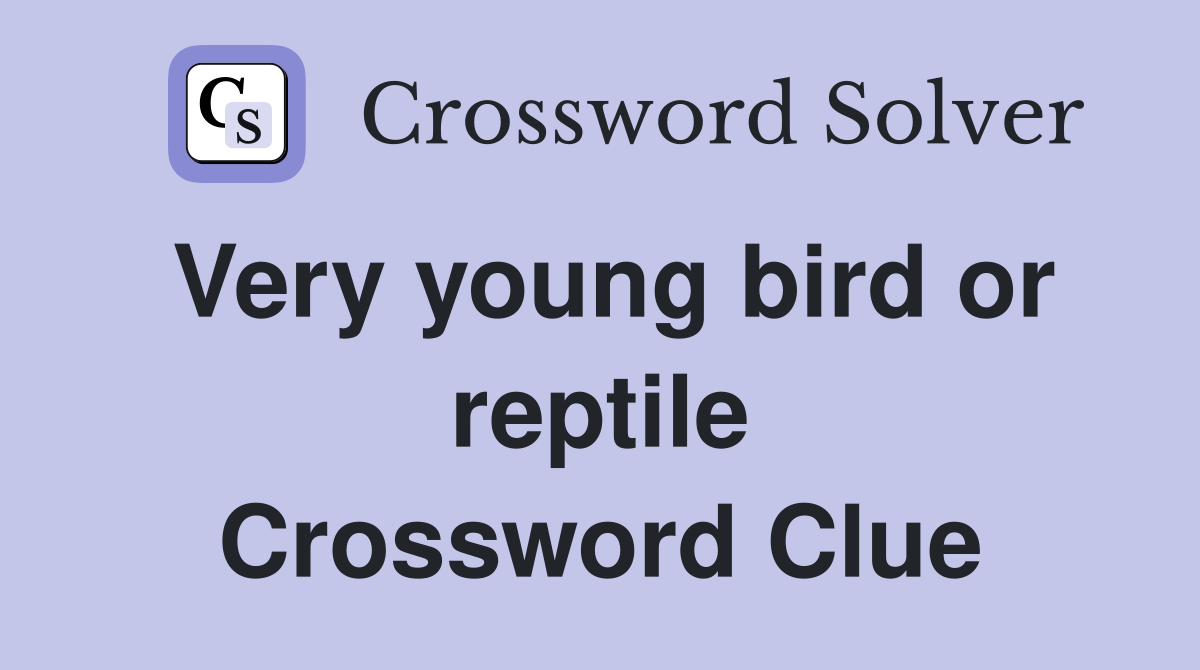 Very young bird or reptile Crossword Clue