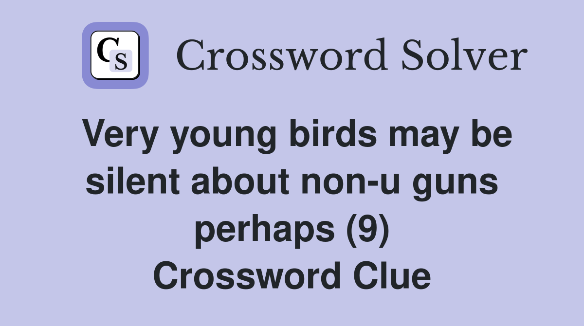 Very young birds may be silent about non-u guns perhaps (9) Crossword Clue