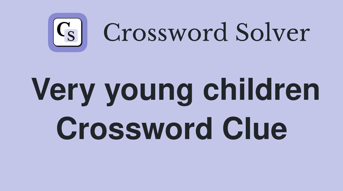 Very young children Crossword Clue