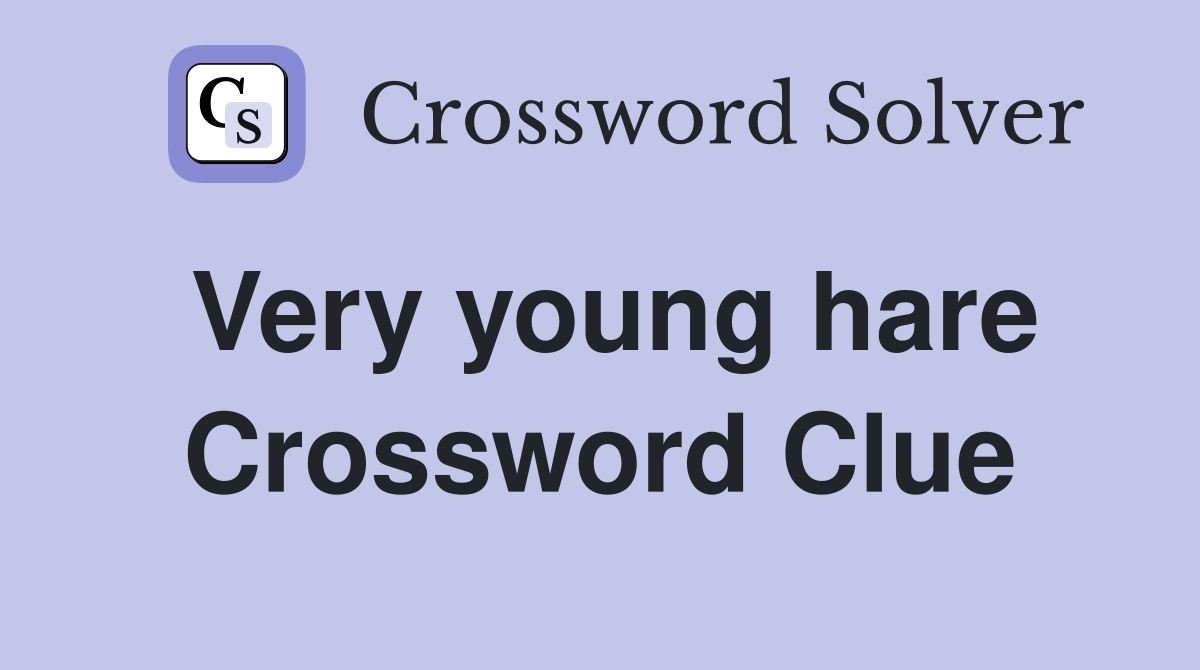 Very young hare Crossword Clue