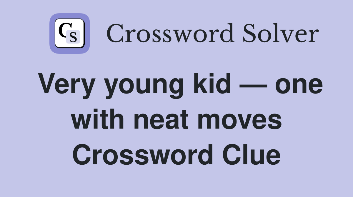 Very young kid — one with neat moves Crossword Clue