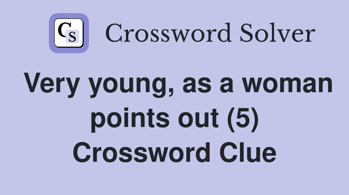 Very young, as a woman points out (5) Crossword Clue