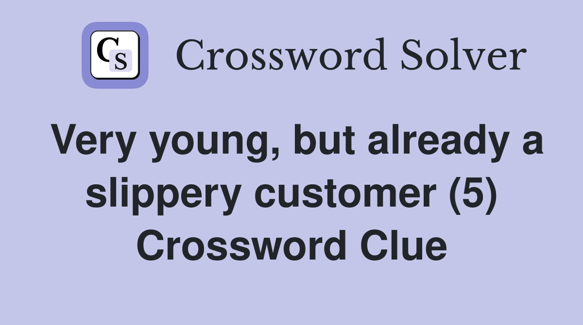Very young, but already a slippery customer (5) Crossword Clue