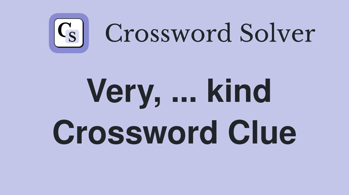Very, ... kind Crossword Clue