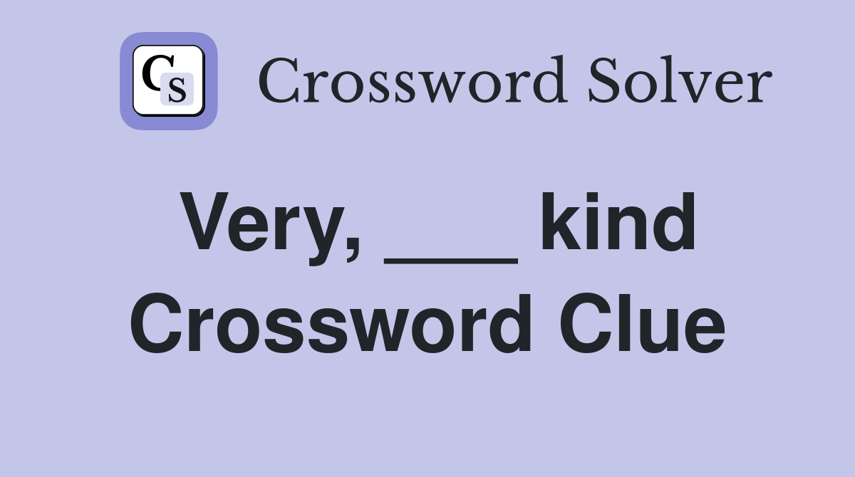 Very, ___ kind Crossword Clue