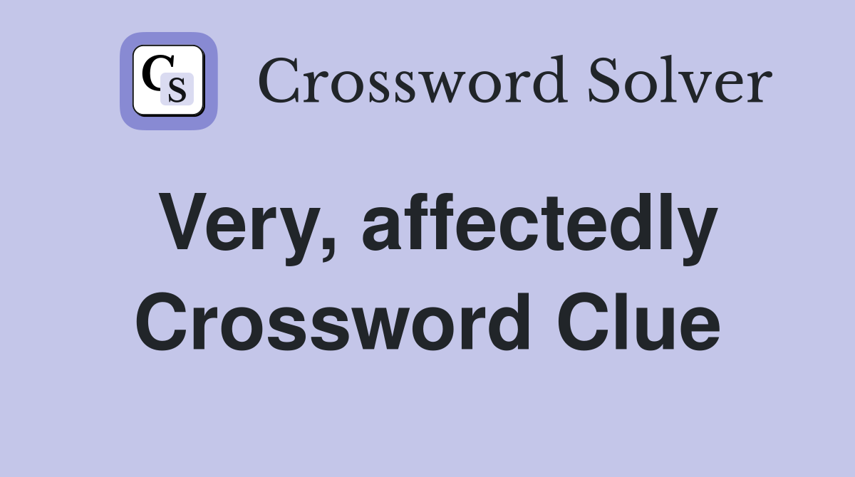 Very, affectedly Crossword Clue