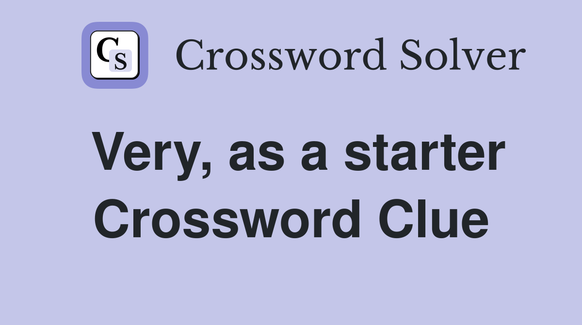 Very, as a starter Crossword Clue