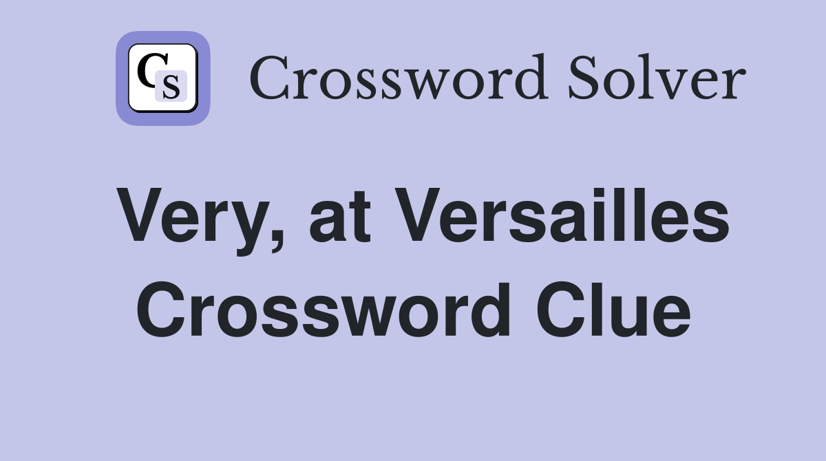 Very, at Versailles Crossword Clue