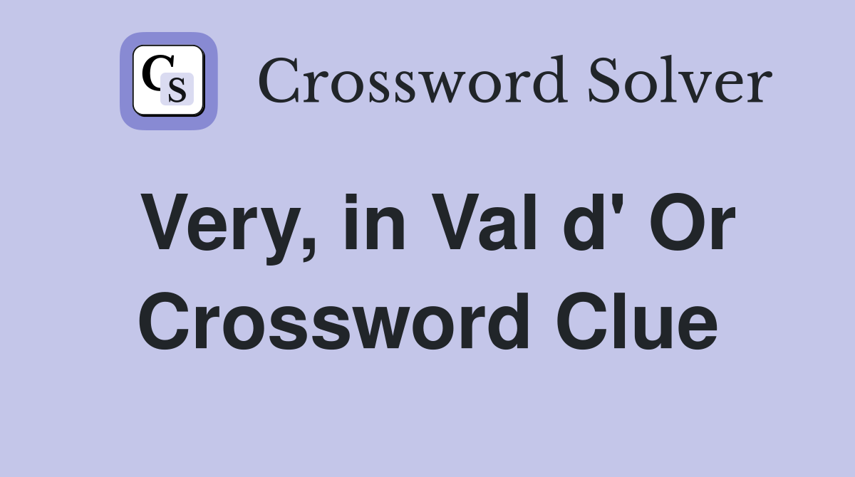 Very, in Val d' Or Crossword Clue