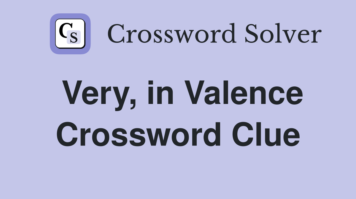 Very, in Valence Crossword Clue
