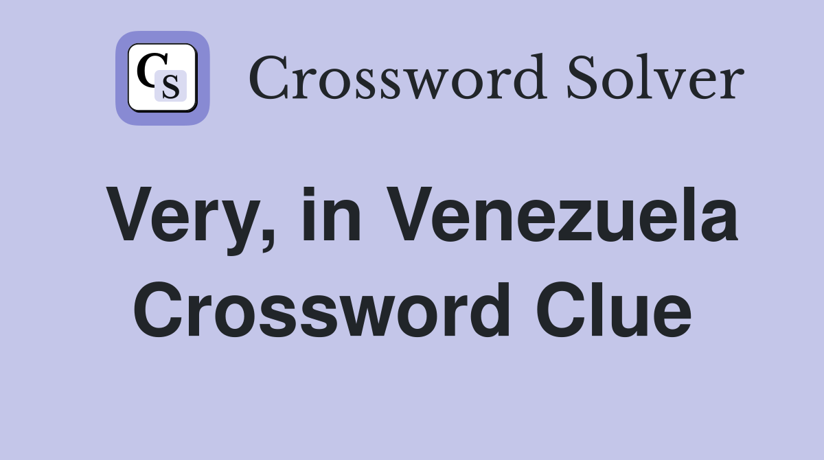 Very, in Venezuela Crossword Clue