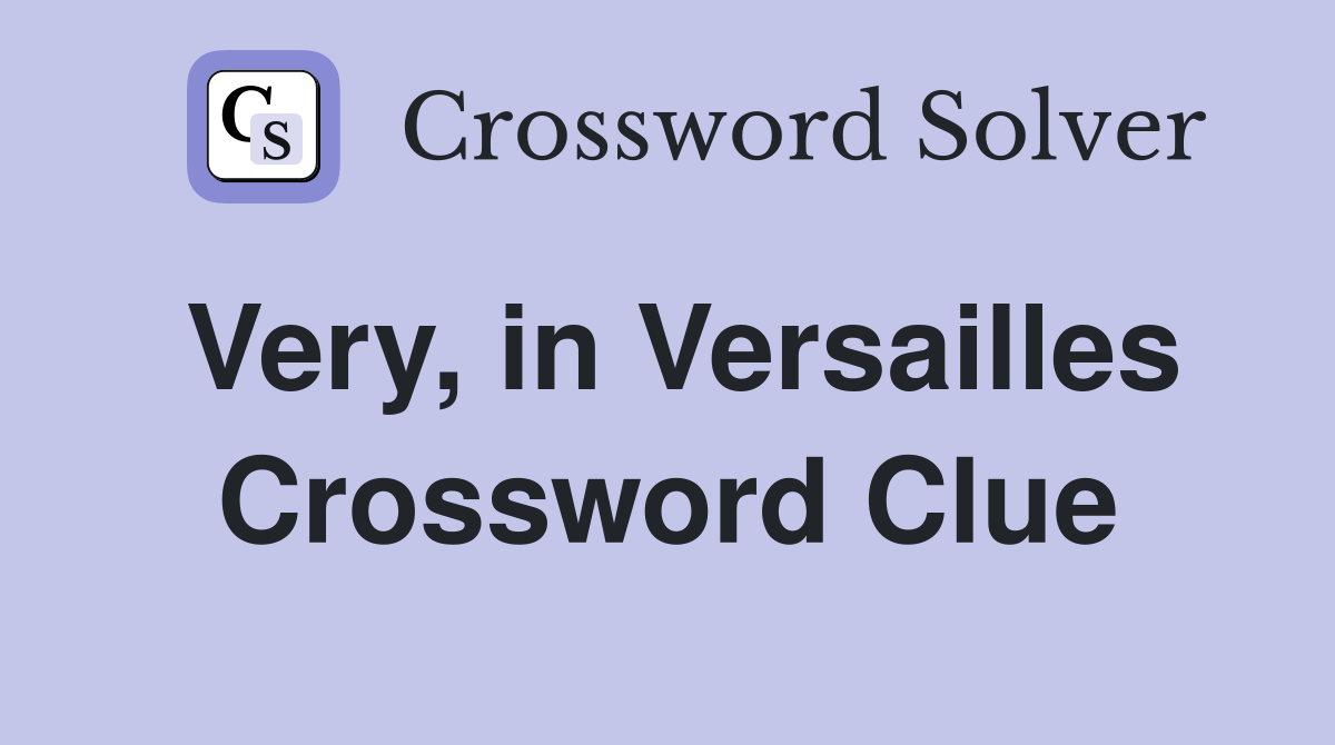 Very, in Versailles Crossword Clue