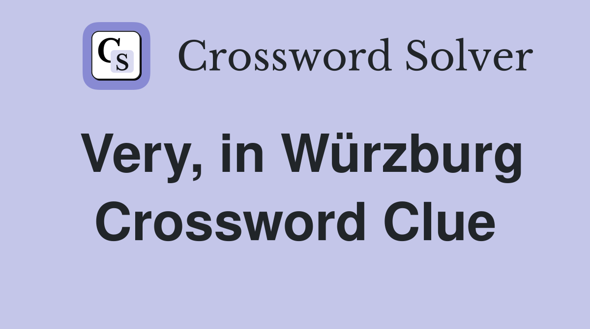 Very, in Würzburg Crossword Clue