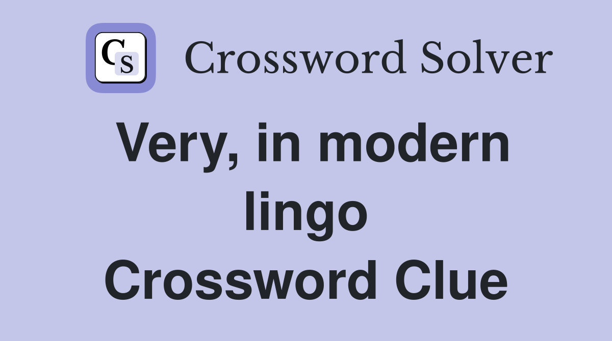Very, in modern lingo Crossword Clue