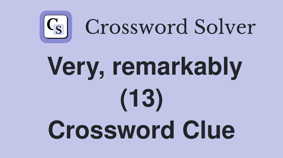 Very, remarkably (13) Crossword Clue