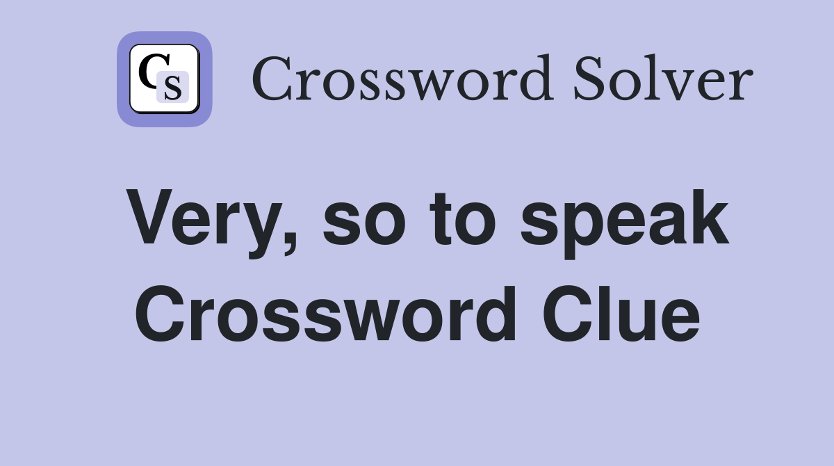 Very, so to speak Crossword Clue