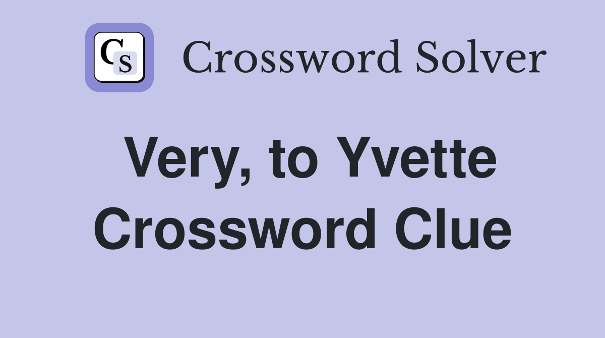 Very, to Yvette Crossword Clue