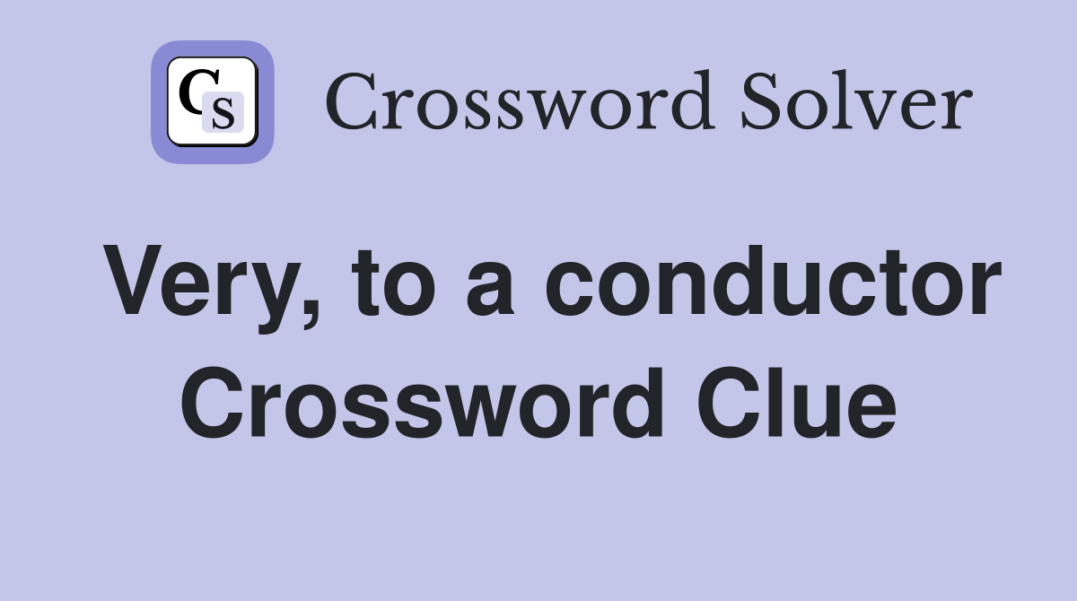 Very, to a conductor Crossword Clue