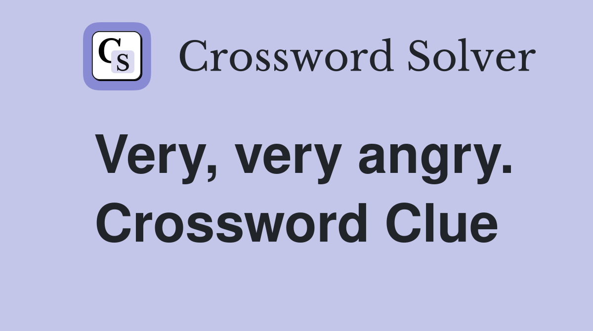 Very, very angry. Crossword Clue