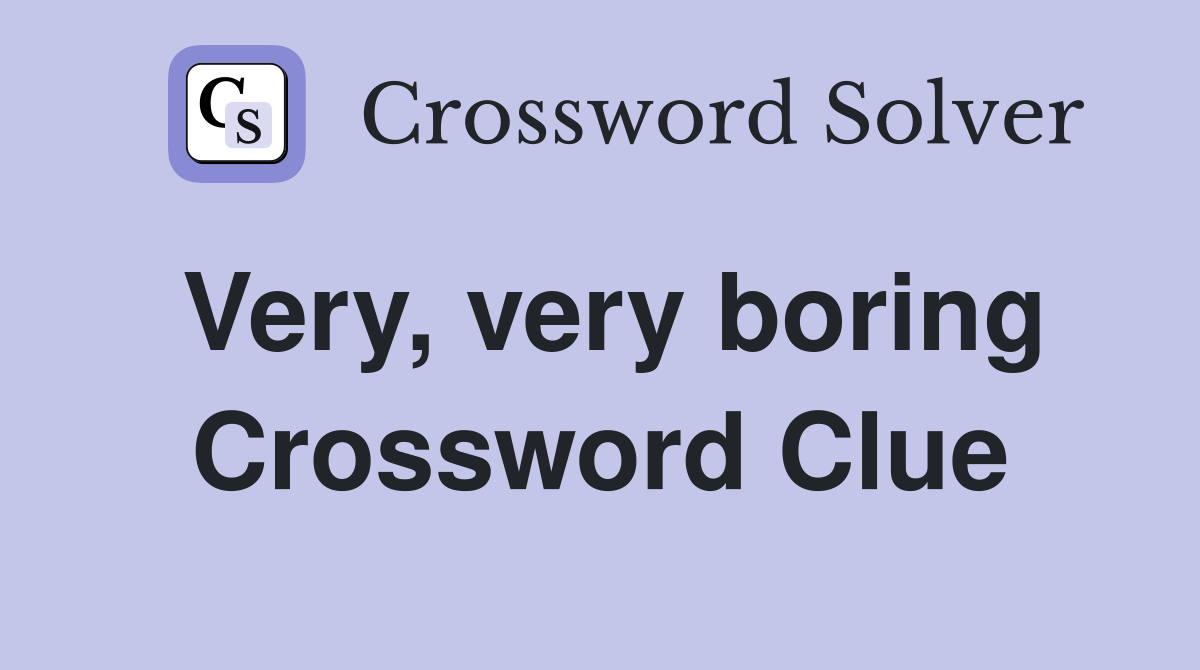 Very, very boring Crossword Clue