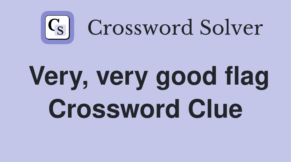 Very, very good flag Crossword Clue