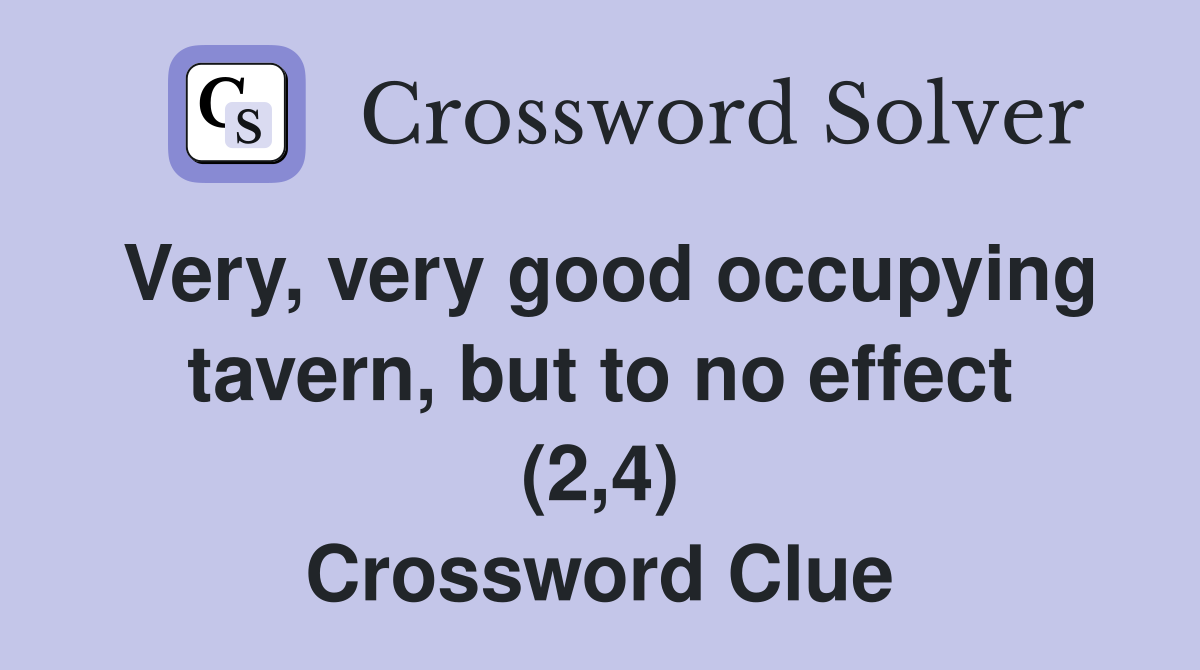 Very, very good occupying tavern, but to no effect (2,4) Crossword Clue