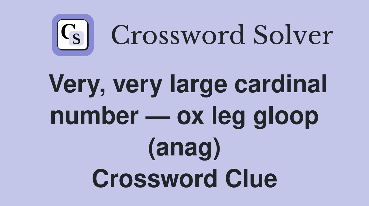 Very, very large cardinal number — ox leg gloop (anag) Crossword Clue