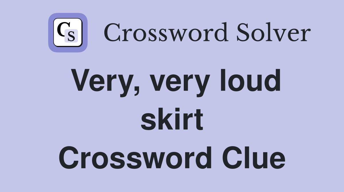 Very, very loud skirt Crossword Clue