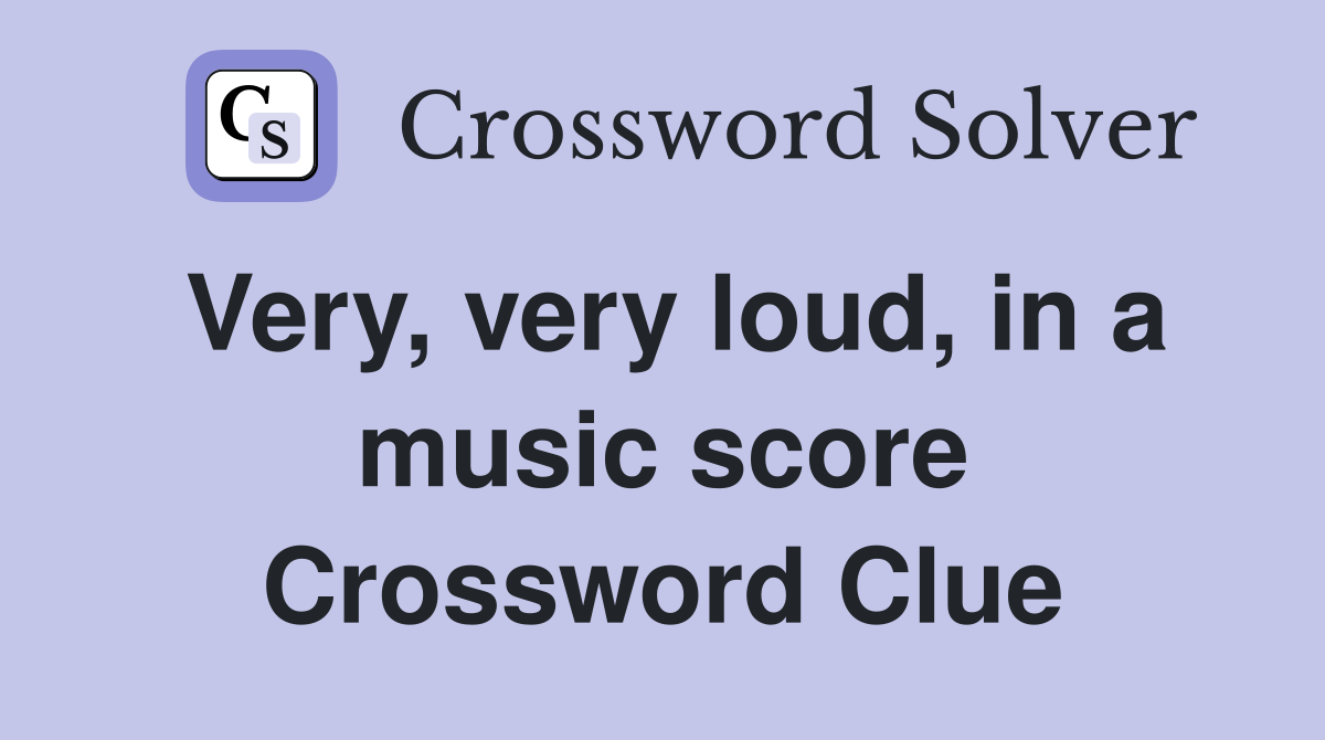 Very, very loud, in a music score Crossword Clue