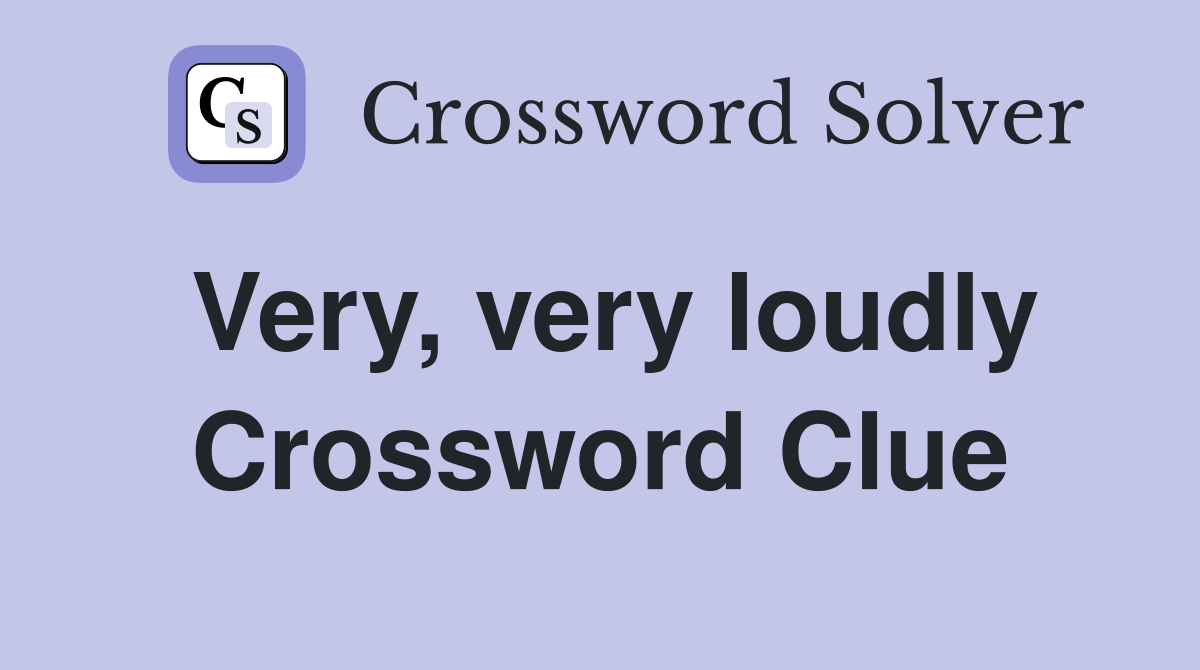 Very, very loudly Crossword Clue