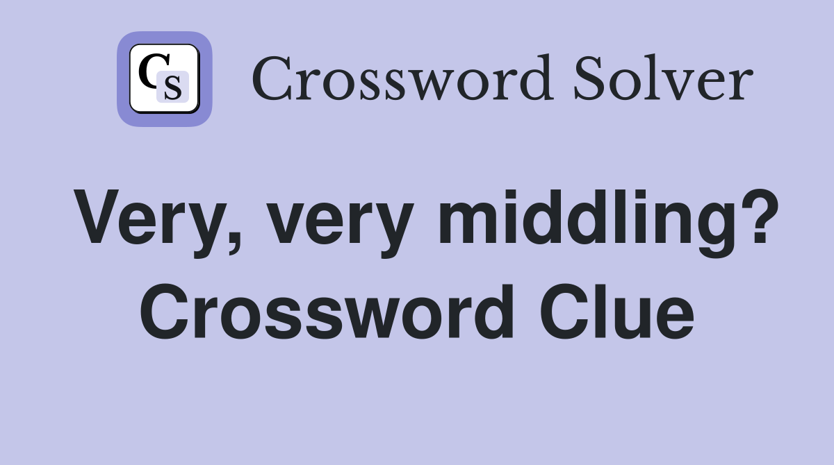 Very, very middling? Crossword Clue