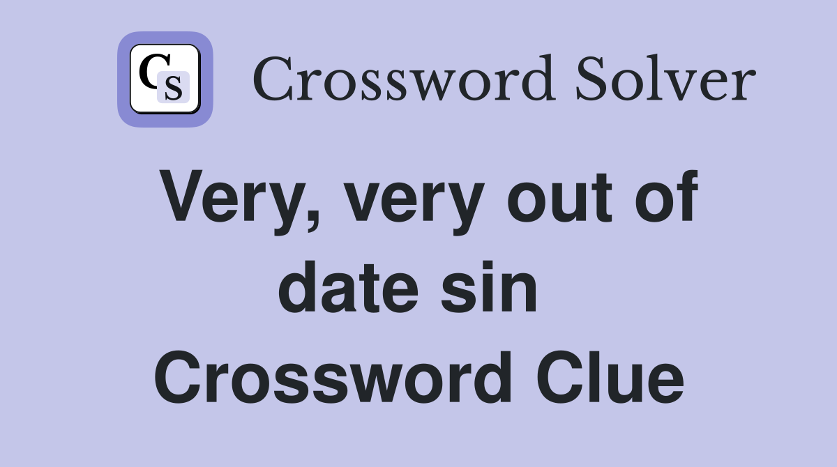 Very, very out of date sin  Crossword Clue