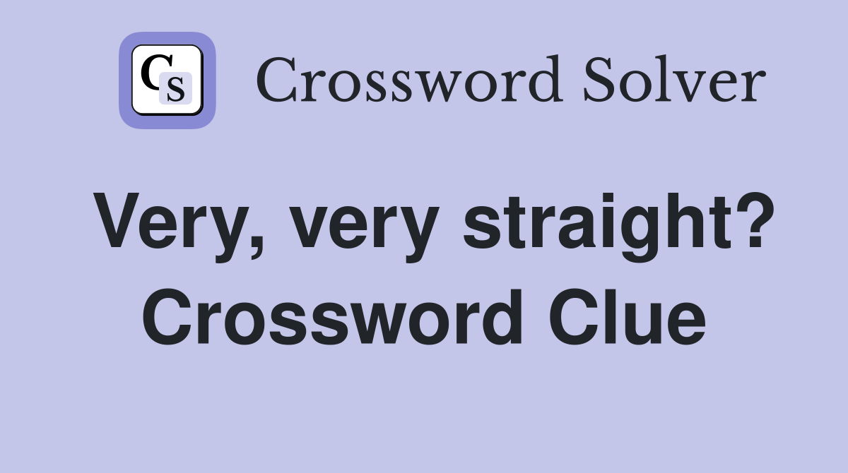 Very, very straight? Crossword Clue