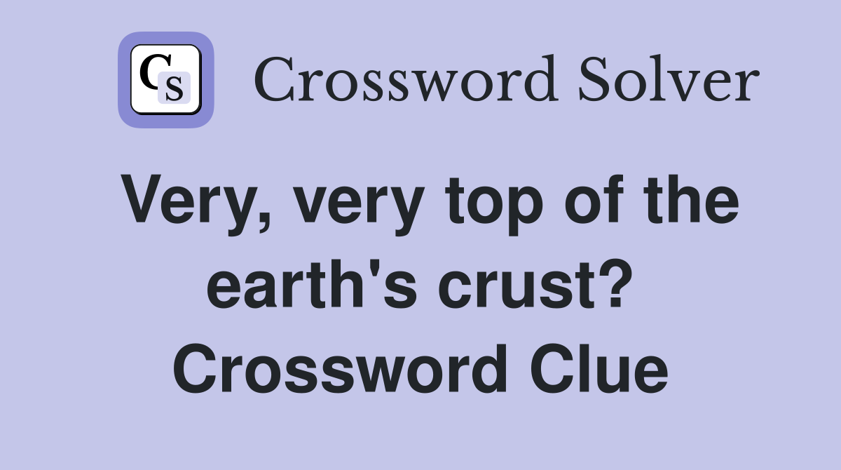 Very, very top of the earth's crust? Crossword Clue