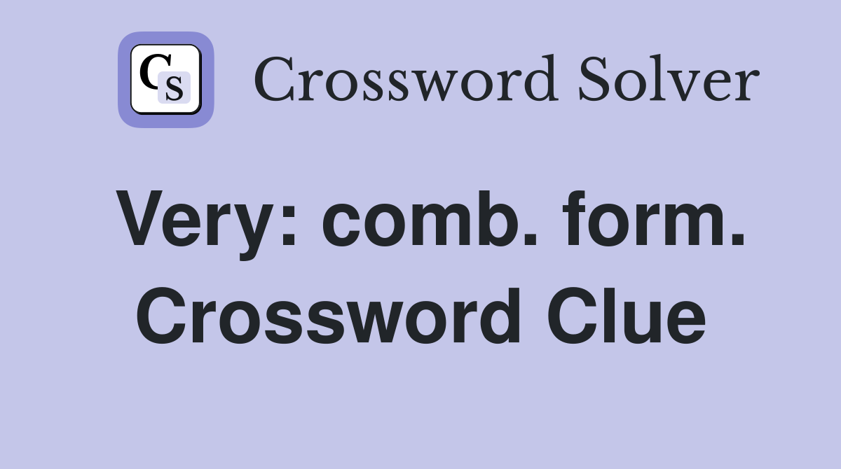 Very: comb. form. Crossword Clue