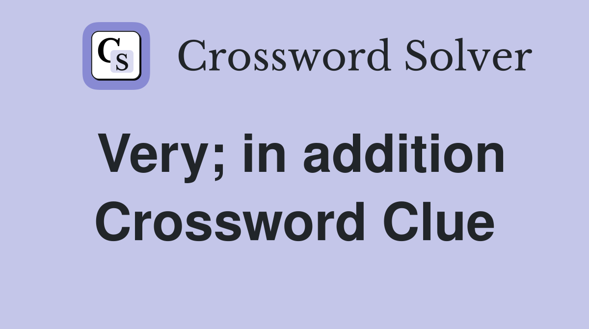 Very; in addition Crossword Clue