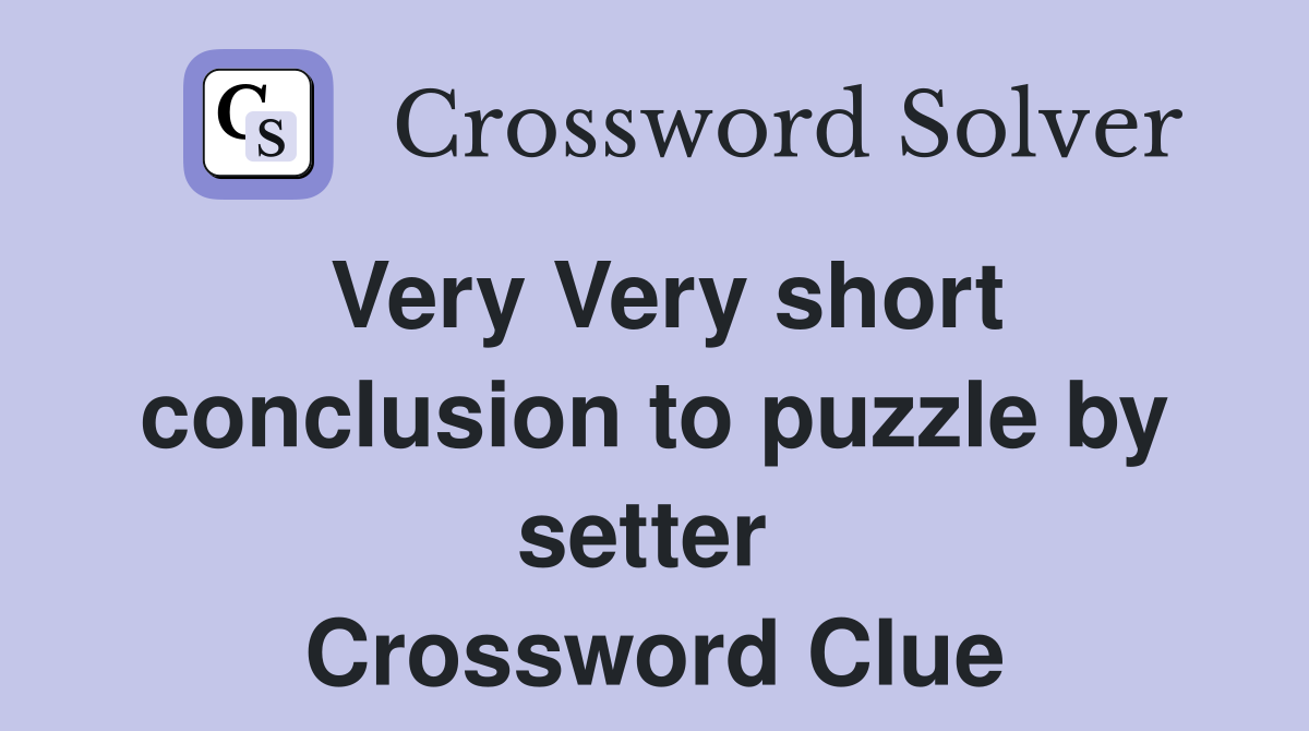 Very Very short conclusion to puzzle by setter  Crossword Clue