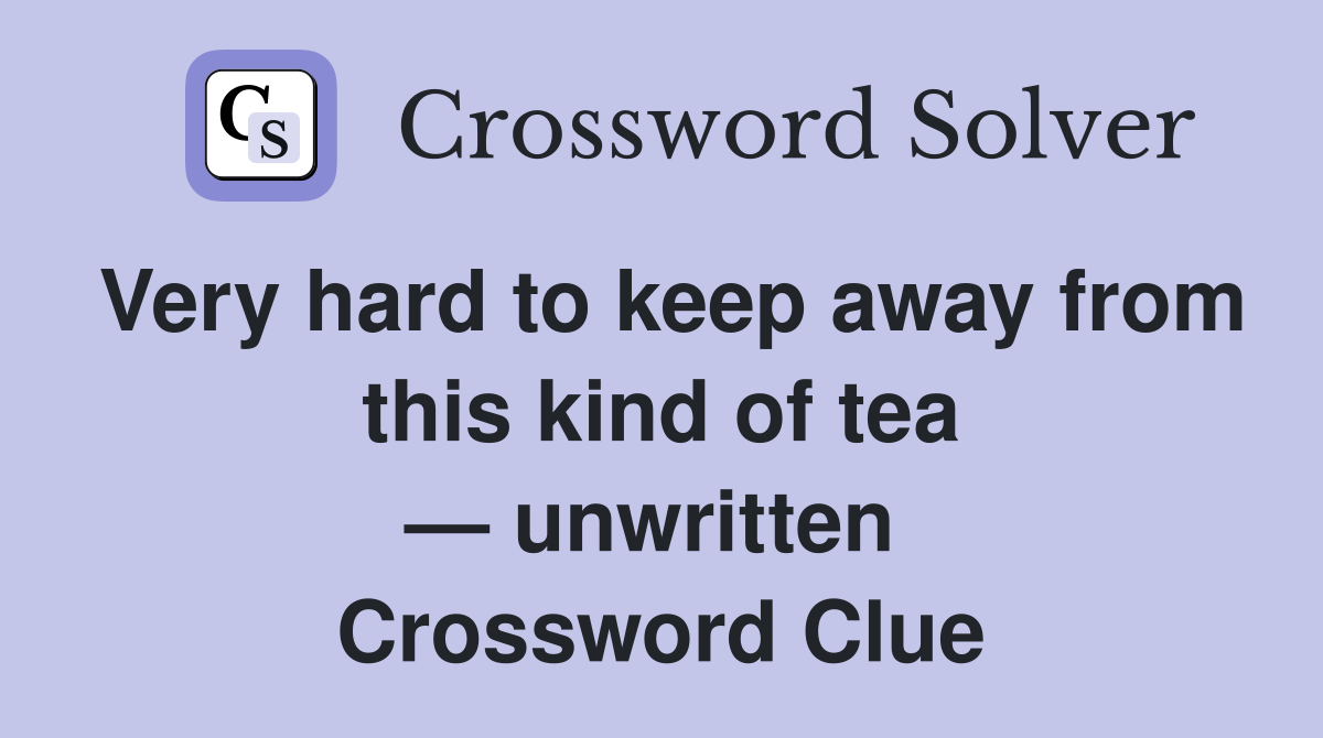 Very hard to keep away from this kind of tea — unwritten  Crossword Clue